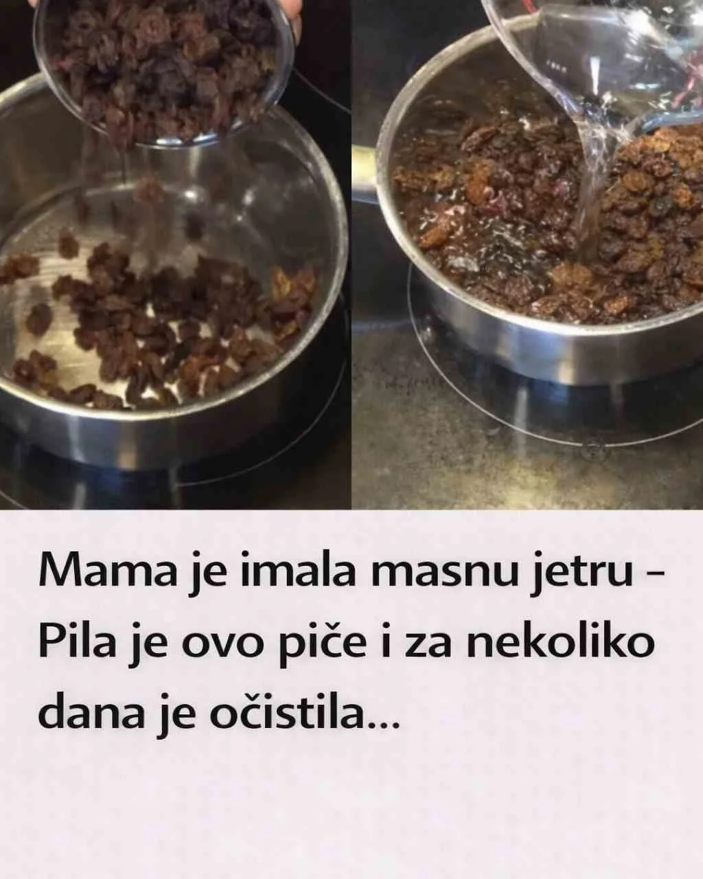 RECEPT: Prvo operite grožđice. Zatim sipati 750 ml vode i skloniti prije nego što prokuha. Sada dodajte šalicu grožđica i ostavite 15 minuta. Procijedite i operite čistom vodom na sobnoj temperaturi.U spremniku koji je hermetičan stavili smo grožđice. U loncu stavite 1 litru filtrirane vode. Zatim ulijte vodu u zdjelu s grožđem. Pusti stajati 24 sata. U hladnjaku. Ujutro možete uzeti vodu. U slučaju da želite detoksifikovati tijelo, popijte ovo piće na prazan želudac kako bi vam pomogao očistiti tijelo. Zapamtite da možete koristiti vodu grožđica u voćkama, antioksidansima, pa čak i dodati tekućinu u voćne salate.